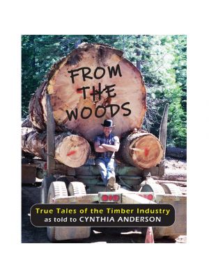 From the Woods: True Tales of the Timber Industry as told to Cynthia Anderson (Book)