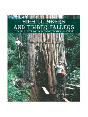 High Climbers and Timber Fallers 2nd Edition (Book) by Gerald F. Beranek