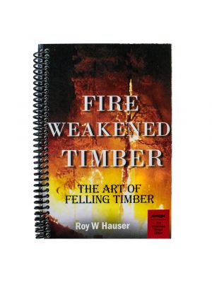 The Art of Felling Timber (Fire Weakened Timber) by Roy W Hauser (Abridged Version Book)